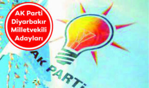 Diyarbakır Ak Parti’de adaylar belli oldu!