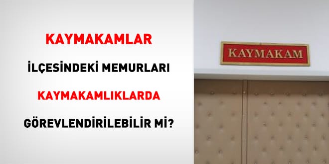 Kaymakamlar ilçesindeki memurları kaymakamlıklarda